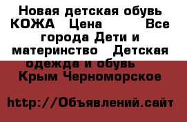 Новая детская обувь КОЖА › Цена ­ 250 - Все города Дети и материнство » Детская одежда и обувь   . Крым,Черноморское